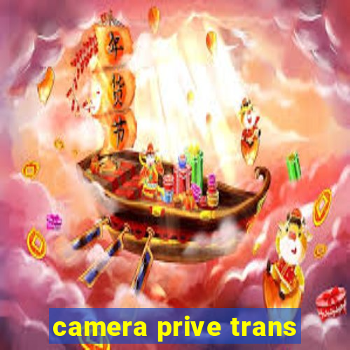 camera prive trans